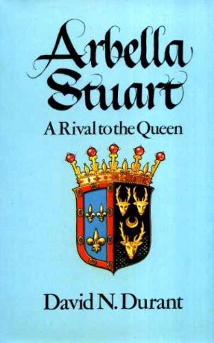 Arbella Stuart: Rival to the Queen