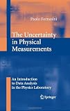 The Uncertainty in Physical Measurements: An Introduction to Data Analysis in the Physics Laboratory