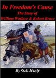 In Freedom's Cause- The Story of William Wallace & Robert Bruce