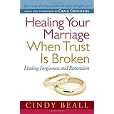 healing your marriage when trust is broken finding forgiveness and restoration