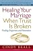 Healing Your Marriage When Trust Is Broken: Finding Forgiveness and Restoration