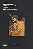 Le Mont Athos et l Empire byzantin : Trésors de la Sainte Montagne