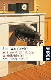 Wie wirklich ist die Wirklichkeit? - Wahn, T&auml;uschung, Verstehen - Paul Watzlawick