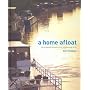 A Home Afloat: Stories of Living Aboard Vessels of All Shapes and Sizes
