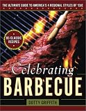Celebrating Barbecue: The Ultimate Guide to America s Four Regional Styles of Cue