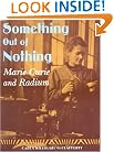 Something Out of Nothing: Marie Curie and Radium