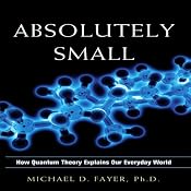 Absolutely Small: How Quantum Theory Explains Our Everyday World | [Michael D. Fayer]