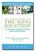 The Noni Solution: The Juice Millions of People Drink to Achieve Optimal Health and Wellness