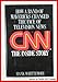 CNN: The Inside Story: How a Band of Mavericks Changed the Face of Television News