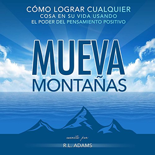 Mueva Montañas [Move Mountains]: Cómo Lograr Cualquier Cosa en su Vida con el Poder del Pensamiento Positivo, Serie de Libros Inspiradores