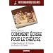 Comment �crire pour le th��tre : L'id�e de d�part, la trame, la r�vision du texte