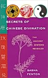 Secrets of Chinese Divination: The Ancient Systems Revealed