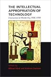 The Intellectual Appropriation of Technology: Discourses on Modernity, 1900-1939