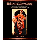 Halloween Merrymaking: An Illustrated Celebration Of  Fun, Food, And Frolics From Halloweens Past