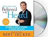 You've Got to Be Believed to Be Heard: The Complete Book of Speaking...in Business nad in Life!