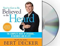 You've Got to Be Believed to Be Heard: Reach the First Brain to Communicate in Business and in Life