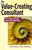 The Value-Creating Consultant: How to Build and Sustain Lasting Client Relationships