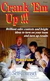 Crank Em Up: Brilliant Sales Contests and Bright Ideas to Turn on Your Team and Turn Up Results (Self-Counsel Business)