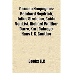 German Neopagans: Reinhard Heydrich, Julius Streicher, Guido Von List, Richard Walther Darre, Kurt Daluege, Hans F. K. Gunther
