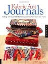 Fabric Art Journals: Making, Sewing, and Embellishing Journals from Cloth and Fibers (Quarry Book S.)