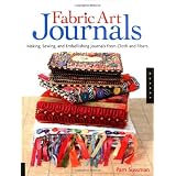 Fabric Art Journals: Making, Sewing, and Embellishing Journals from Cloth and Fibers (Quarry Book)von "Pam Sussman"