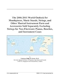 The 2006-2011 World Outlook for Mouthpieces, Music Stands, Strings, and Other Musical Instrument Parts and Accessories Sold Separately Excluding ... Pianos, Benches, and Instrument Cases