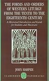 The Forms and Orders of Western Liturgy from the Tenth to the Eighteenth Century: A Historical Introduction and Guide for Students and Musicians (Clarendon Paperbacks)