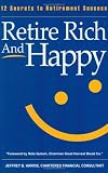 Retire Rich and Happy: 12 Secrets to Retirement Success