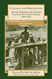 Litigants and Households: African Disbutes and Colonial Courts in the French Soudan, 1895-1912 (Social History of Africa Series)