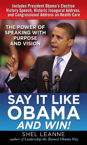 Say It Like Obama and WIN!: The Power of Speaking with Purpose and Vision: The Power of Speaking with Purpose and Vision