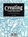 Creating Local Television: Local and Community Television Under the Restricted Services Licences (A Community Media Handbook)