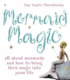 Mermaid Magic: All About Mermaids and How to Bring Their Magic into Your Life