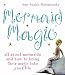 Mermaid Magic: All About Mermaids and How to Bring Their Magic into Your Life