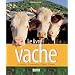 Le Livre de la vache : La choisir, la conna�tre, l'�lever, l'aimer