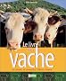 Le Livre de la vache : La choisir, la conna�tre, l'�lever, l'aimer