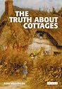 The Truth About Cottages: A History and an Illustrated Guide to 50 Types of English Cottage