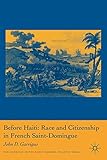 Before Haiti : race and citizenship in French Saint-Domingue