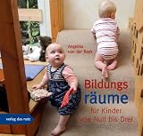 Bildungsr�ume f�r Kinder von Null bis Drei - Angelika von der Beek