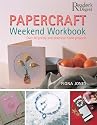 Papercraft Weekend Workbook: From Ribbons to Rose Petals - Creative Techniques for Making Over 50 Stunning ProjectsIncludes greeting cards, invitations, stationary, picture frames