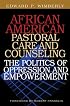 African American Pastoral Care And Counseling: The Politics of Oppression And Empowerment