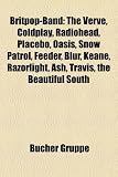 Britpop-Band: The Verve, Placebo, Radiohead, Oasis, Coldplay, Snow Patrol, Feeder, Blur, Keane, Razorlight, Ash, Travis, Suede: The Verve, Placebo, ... Supergrass, Gorky`s Zygotic Mynci, Athlete