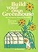 Build Your Own Greenhouse: How to Construct, Equip, and Maintain It Build Your Own Greenhouse: How to Construct, Equip, and Maintain It