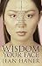 The Wisdom of Your Face: Change Your Life with Chinese Face Reading!