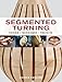 Segmented Turning: Design*Techniques*Projects