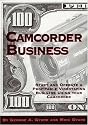 Camcorder Business: Start and Operate a Profitable Videotaping Business Using Your Camcorder