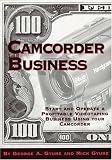 Camcorder Business: Start and Operate a Profitable Videotaping Business Using Your Camcorder