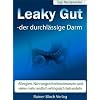 Leaky Gut - der durchl�ssige Darm: Allergien, Nahrungsmittelintoleranzen und vieles mehr endlich erfolgreich behandeln