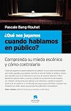 ¿Qué nos jugamos cuando hablamos en público? : comprenda su miedo escénico y cómo controlarlo
