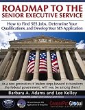 Roadmap to the Senior Executive Service: How to Find SES Jobs, Determine Your Qualifications, and Develop Your SES Application (21st Century Career Series)