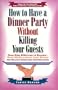 How to Have a Dinner Party Without Killing Your Guests